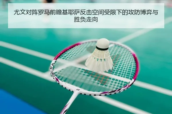 尤文对阵罗马前瞻基耶萨反击空间受限下的攻防博弈与胜负走向
